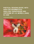 Poetical Reading Book, with AIDS for Grammatical Analysis, Paraphrase and Criticism, by J.D. Morell [And] W. Ihne