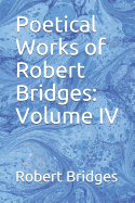 Poetical Works of Robert Bridges: Volume IV