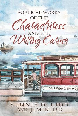 Poetical Works of the Characturess and the Writing Caruso - Kidd, Sunnie D, and Kidd, Jim