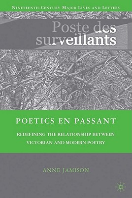 Poetics En Passant: Redefining the Relationship Between Victorian and Modern Poetry - Jamison, A