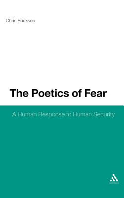 Poetics of Fear: A Human Response to Human Security - Erickson, Chris