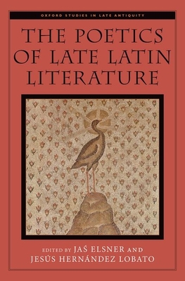 Poetics of Late Latin Literature - Elsner, Ja  (Editor), and Hernndez Lobato, Jess (Editor)