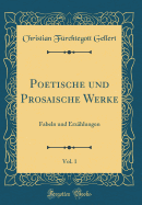 Poetische Und Prosaische Werke, Vol. 1: Fabeln Und Erzahlungen (Classic Reprint)