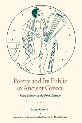 Poetry and Its Public in Ancient Greece: From Homer to the Fifth Century - Gentili, Bruno, Mr., and Cole, A Thomas, Professor (Translated by)