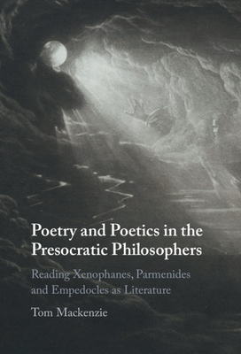 Poetry and Poetics in the Presocratic Philosophers - MacKenzie, Tom
