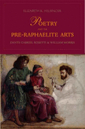 Poetry and the Pre-Raphaelite Arts: Dante Gabriel Rossetti and William Morris