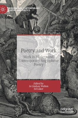 Poetry and Work: Work in Modern and Contemporary Anglophone Poetry - Walton, Jo Lindsay (Editor), and Luker, Ed (Editor)