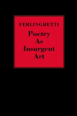 Poetry as Insurgent Art - Ferlinghetti, Lawrence