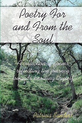 Poetry For And From The Soul: A Collection Of Poems Reflecting The Journey Towards Knowing Thyself - Sanders, Patricia