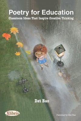 Poetry for Education: Classroom Ideas That Inspire Creative Thinking - Bao, Dat