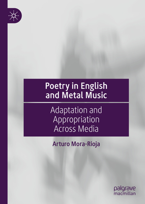 Poetry in English and Metal Music: Adaptation and Appropriation Across Media - Mora-Rioja, Arturo
