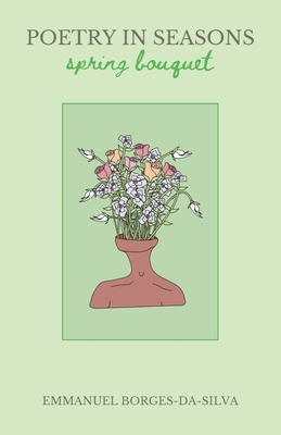 Poetry in Seasons: Spring Bouquet - Borges-Da-Silva, Emmanuel