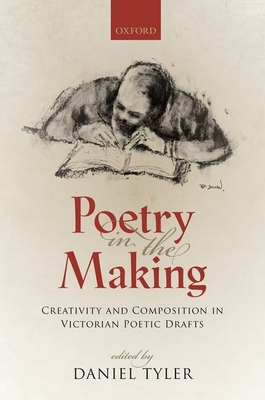 Poetry in the Making: Creativity and Composition in Victorian Poetic Drafts - Tyler, Daniel (Editor)