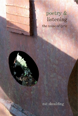 Poetry & Listening: The Noise of Lyric - Skoulding, Zo