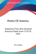 Poetry Of America: Selections From One Hundred American Poets From 1776 To 1876