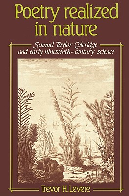 Poetry Realized in Nature: Samuel Taylor Coleridge and Early Nineteenth-Century Science - Levere, Trevor H, Professor