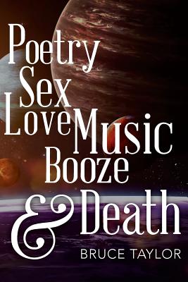 Poetry Sex Love Music Booze & Death - Taylor, Bruce