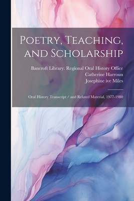 Poetry, Teaching, and Scholarship: Oral History Transcript / and Related Material, 1977-1980 - Miles, Josephine, and Bancroft Library Regional Oral History (Creator), and Teiser, Ruth