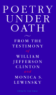 Poetry Under Oath: From the Testimony of William Jefferson Clinton and Monica S. Lewinsky - Simon, Tom (Editor)