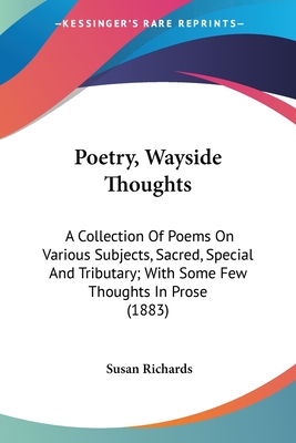 Poetry, Wayside Thoughts: A Collection Of Poems On Various Subjects, Sacred, Special And Tributary; With Some Few Thoughts In Prose (1883) - Richards, Susan