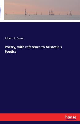 Poetry, with reference to Aristotle's Poetics - Cook, Albert S