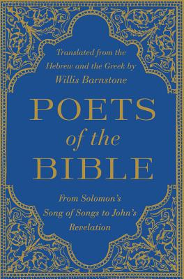 Poets of the Bible: From Solomon's Song of Songs to John's Revelation - Barnstone, Willis (Translated by)
