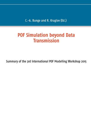 POF Simulation beyond Data Transmission: Summary of the 3rd International POF Modelling Workshop 2015 - Bunge, Christian-Alexander (Editor), and Kruglov, Roman (Editor)