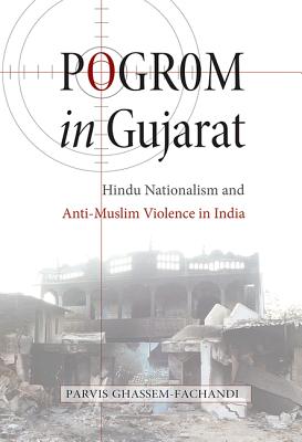 Pogrom in Gujarat: Hindu Nationalism and Anti-Muslim Violence in India - Ghassem-Fachandi, Parvis