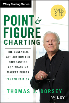 Point and Figure Charting: The Essential Application for Forecasting and Tracking Market Prices - Dorsey, Thomas J.