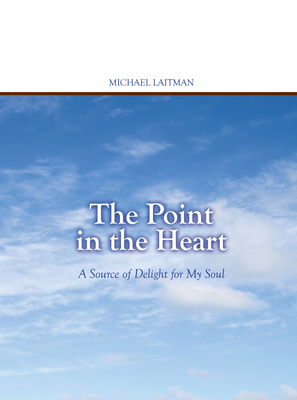 Point in the Heart: A Source of Delight for My Soul - Laitman, Rav Michael, Dr., Ph.D.