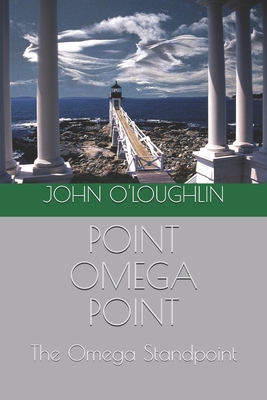 Point Omega Point: The Omega Standpoint - O'Loughlin, John
