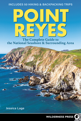 Point Reyes: The Complete Guide to the National Seashore & Surrounding Area - Lage, Jessica