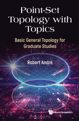Point-Set Topology with Topics - Robert Andre