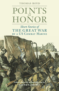 Points of Honor: Short Stories of the Great War by a Us Combat Marine