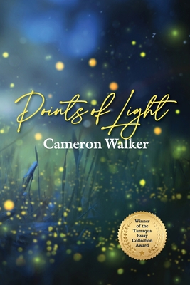 Points of Light: Curious Essays on Science, Nature, and Other Wonders Along the Pacific Coast - Walker, Cameron