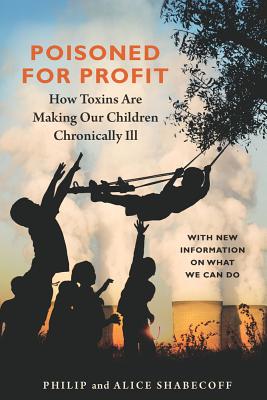Poisoned for Profit: How Toxins Are Making Our Children Chronically Ill - Shabecoff, Philip, and Shabecoff, Alice