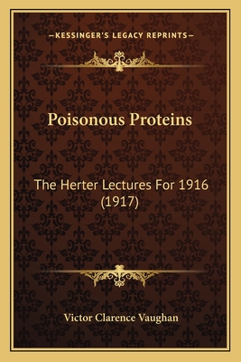 Poisonous Proteins: The Herter Lectures for 1916 (1917) - Vaughan, Victor Clarence