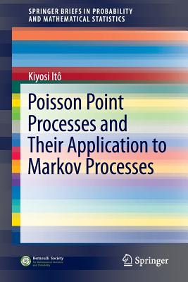 Poisson Point Processes and Their Application to Markov Processes - It, Kiyosi, and Watanabe, Shinzo (Foreword by), and Shigekawa, Ichiro (Foreword by)