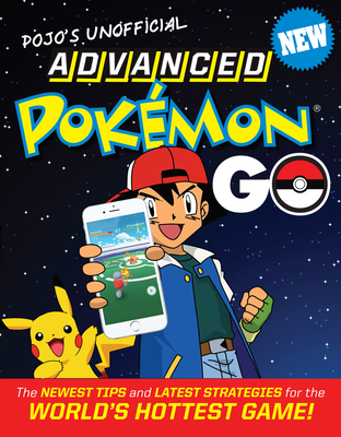 Pojo's Unofficial Advanced Pokemon Go: The Best Tips and Strategies for the World's Hottest Game! - Triumph Books