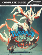 Pokemon Legends Arceus: COMPLETE GUIDE: Full Walkthrough, Tips, Tricks, and Expansion Guide