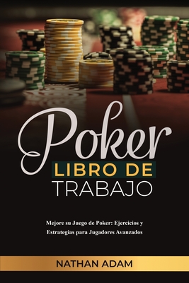 Poker Libro de Trabajo: Mejore su Juego de Poker: Ejercicios y Estrategias para Jugadores Avanzados - Adam, Nathan