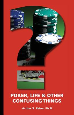 Poker, Life and Other Confusing Things - Reber, Arthur S