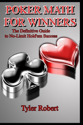 Poker Math for Winners: The Definitive Guide to No-Limit Hold'em Success - Robert, Tyler