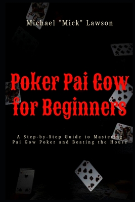 Poker Pai Gow for Beginners A Step-by-Step Guide to Mastering Pai Gow Poker and Beating the House - Lawson, Michael Mick