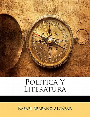 Poltica Y Literatura - Alcazar, Rafael Serrano