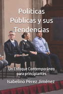 Pol?ticas Pblicas y sus Tendencias: Un Enfoque Contemporneo para principiantes