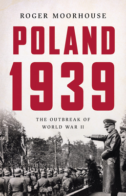 Poland 1939: The Outbreak of World War II - Moorhouse, Roger