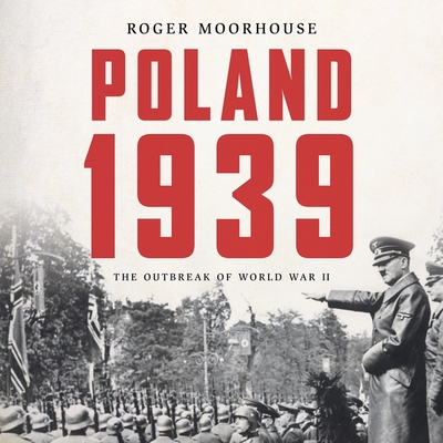 Poland 1939: The Outbreak of World War II - Moorhouse, Roger (Read by)