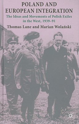 Poland and European Integration: The Ideas and Movements of Polish Exiles in the West, 1939-91 - Lane, T, and Wolanski, M