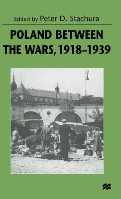 Poland between the Wars, 1918-1939 - Stachura, Peter D. (Editor)